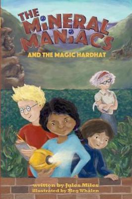 The Mineral Maniacs and the Magic Hardhat - Mineral Maniacs 1 (Paperback)