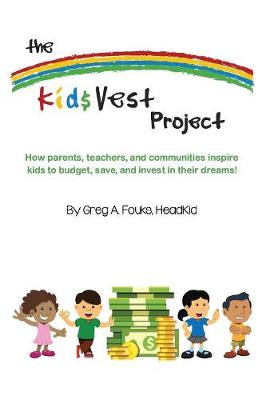 The Kid$vest Project: How Parents, Teachers, and Communities Inspire Kids to Budget, Save, and Invest in Their Dreams (Paperback)