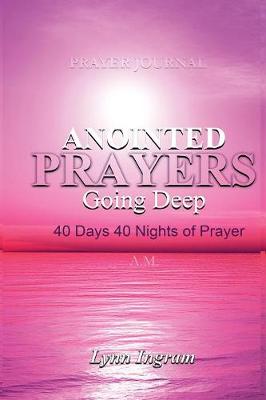Anointed Prayers Going Deep: 40 Days 40 Nights of Prayer Prayer Journal (Paperback)
