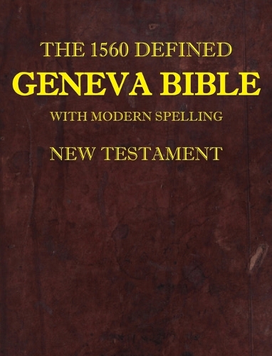 The 1560 Defined Geneva Bible: With Modern Spelling, New Testament - 1 1 (Hardback)