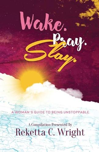 Wake.Pray.Slay.: A Woman's Guide to Being Unstoppable (Paperback)
