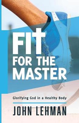 Fit for the Master: Glorifying God in a Healthy Body (Paperback)