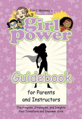 Girl Power Guidebook for Parents and Instructors: The Program, Strategies, and Insights That Transform and Empower Girls (Hardback)