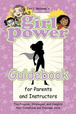 Girl Power Guidebook for Parents and Instructors: The Program, Strategies, and Insights That Transform and Empower Girls (Paperback)
