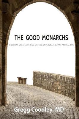 The Good Monarchs: History's Best Kings, Queens, Emperors, Sultans and Caliphs (Paperback)