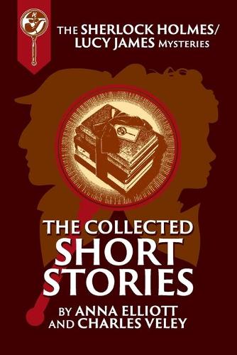 The Collected Sherlock Holmes and Lucy James Short Stories: The Sherlock Holmes and Lucy James Mysteries Book 16 - Sherlock Holmes and Lucy James Mysteries 16 (Paperback)