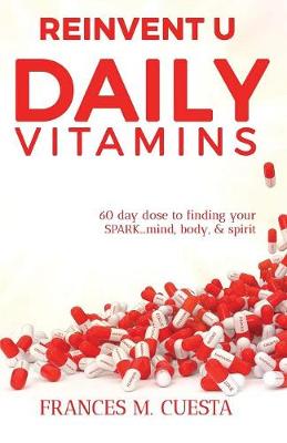 Reinvent U Daily Vitamin: 60 Day Dose to Finding Your Spark....Mind, Body, & Spirit (Paperback)