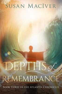 Depths of Remembrance: Book Three of the Atlantis Chronicles - Atlantis Chronicles 3 (Paperback)