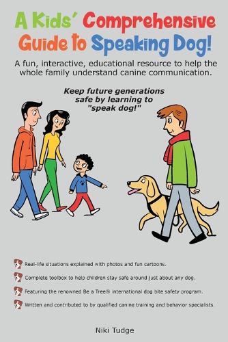A Kids' Comprehensive Guide to Speaking Dog!: A fun, interactive, educational resource to help the whole family understand canine communication. Keep future generations safe by learning to speak dog! (Paperback)