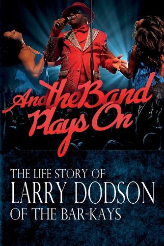 And the Band Plays on: The Life Story of Larry Dodson of the Bar-Kays (Paperback)