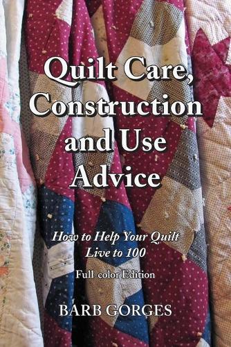 Quilt Care, Construction and Use Advice: How to Help Your Quilt Live to 100, Full-color Edition (Paperback)