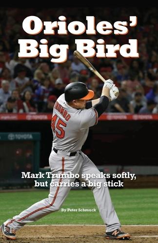 Orioles' Big Bird: Mark Trumbo speaks softly, but carries a big stick (Paperback)