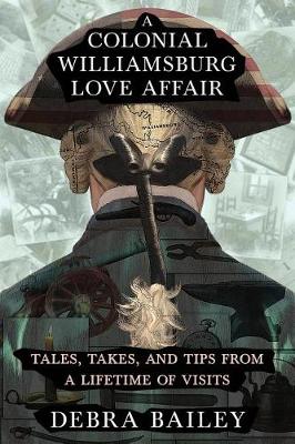 A Colonial Williamsburg Love Affair: Tales, Takes, and Tips From a Lifetime of Visits (Paperback)