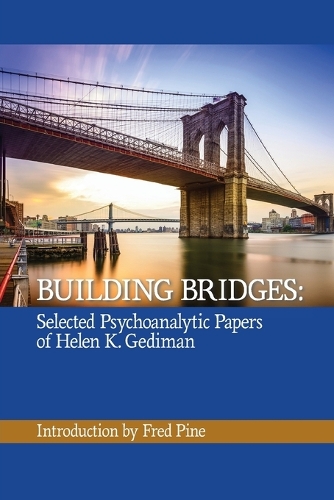 Building Bridges: The Selected Psychoanalytic Papers of Helen K. Gediman, (Paperback)