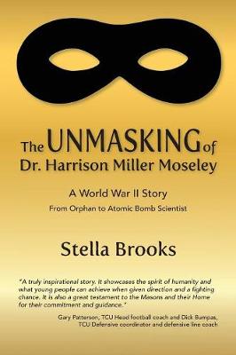 The Unmasking of Dr. Harrison Miller Moseley: A World War II Story From Orphan to Atomic Bomb Scientist (Paperback)