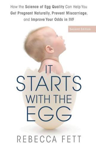 It Starts with the Egg: How the Science of Egg Quality Can Help You Get Pregnant Naturally, Prevent Miscarriage, and Improve Your Odds in IVF (Paperback)