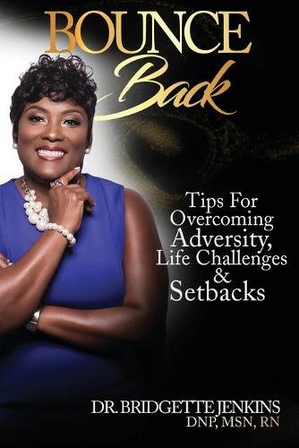 Bounce Back: Tips for Overcoming Adversity, Life Challenges and Setbacks (Paperback)