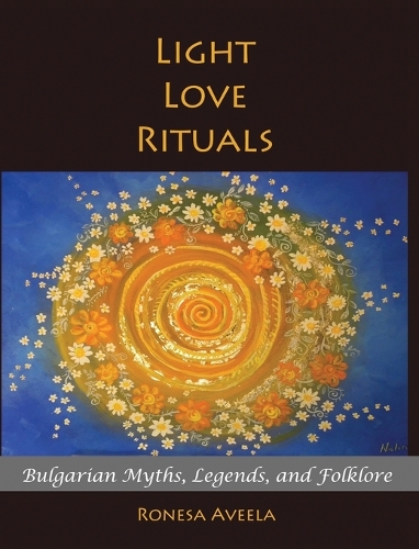 Light Love Rituals: Bulgarian Myths, Legends, and Folklore (Hardback)
