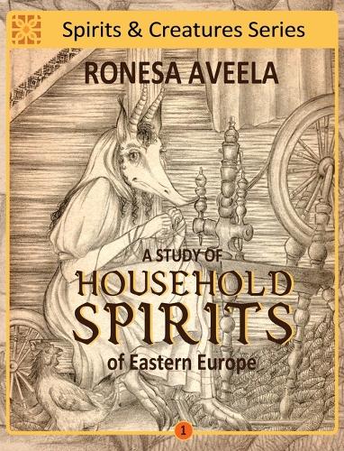 A Study of Household Spirits of Eastern Europe - Spirits and Creatures 1 (Hardback)