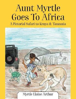 Aunt Myrtle Goes to Africa: A Pictorial Safari to Kenya & Tanzania (Paperback)