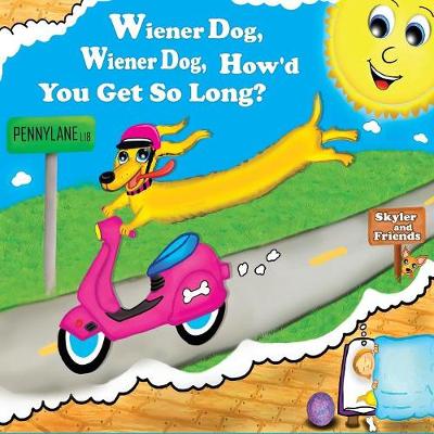 Wiener Dog, Wiener Dog, How'd You Get So Long? - Skyler and Friends 1 (Paperback)