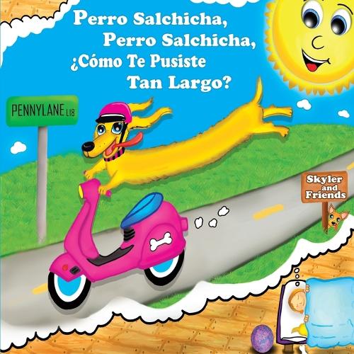 Perro Salchicha, Perro Salchicha, c mo Te Pusiste Tan Largo?: Wiener Dog, Wiener Dog, How'd You Get So Long? - Skyler and Friends 1 (Paperback)