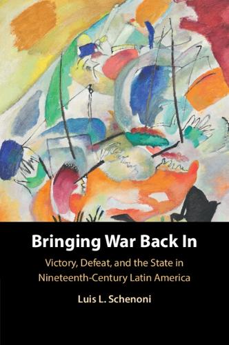 Bringing War Back In: Victory, Defeat, and the State in Nineteenth-Century Latin America (Paperback)