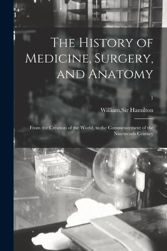 The History of Medicine, Surgery, and Anatomy by William Hamilton ...