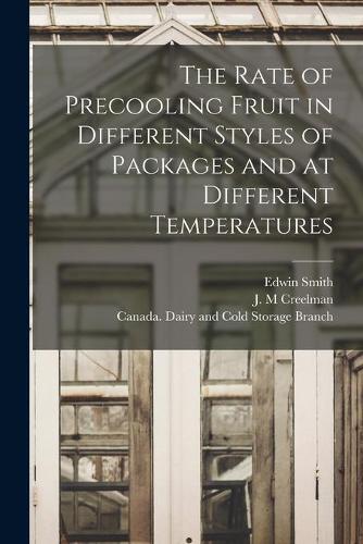 The Rate of Precooling Fruit in Different Styles of Packages and at Different Temperatures [microform] (Paperback)