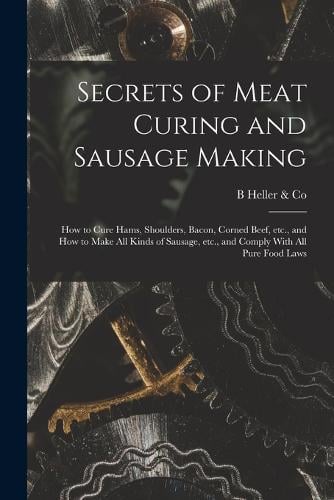 Secrets of Meat Curing and Sausage Making by B Heller & Co | Waterstones