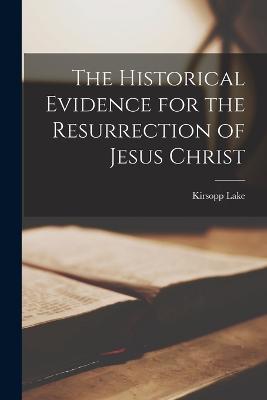 The Historical Evidence for the Resurrection of Jesus Christ by Lake ...