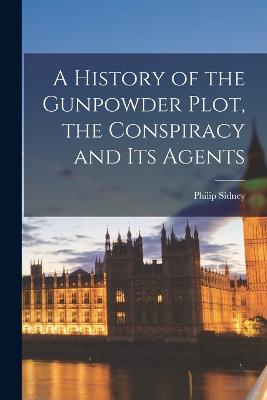 A History of the Gunpowder Plot, the Conspiracy and Its Agents (Paperback)