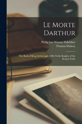 Le Morte Darthur; the Book of King Arthur and of his Noble Knights of the Round Table (Paperback)