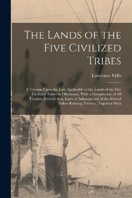 The Lands of the Five Civilized Tribes by Lawrence Mills | Waterstones