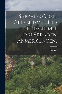 Sappho's Oden griechisch und deutsch, mit erklärenden Anmerkungen. (Paperback)