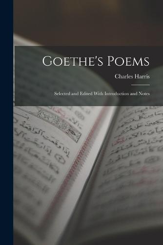 Goethe's Poems: Selected and Edited With Introduction and Notes (Paperback)