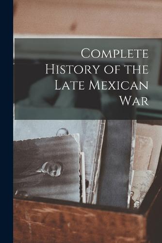 Complete History of the Late Mexican War by Anonymous | Waterstones