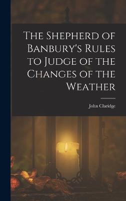 The Shepherd of Banbury's Rules to Judge of the Changes of the Weather (Hardback)