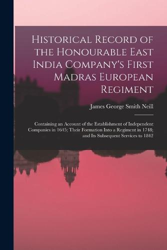 Historical Record of the Honourable East India Company's First Madras ...