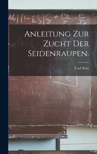 Anleitung zur Zucht der Seidenraupen. by Carl Netz | Waterstones