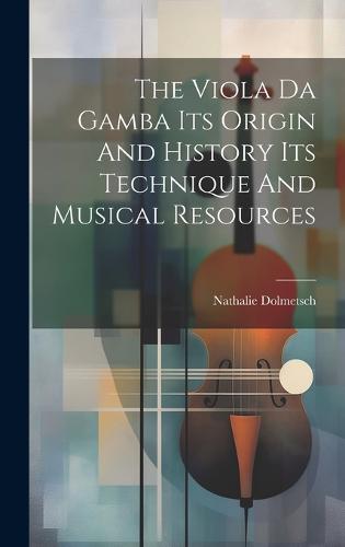 The Viola Da Gamba Its Origin And History Its Technique And Musical ...