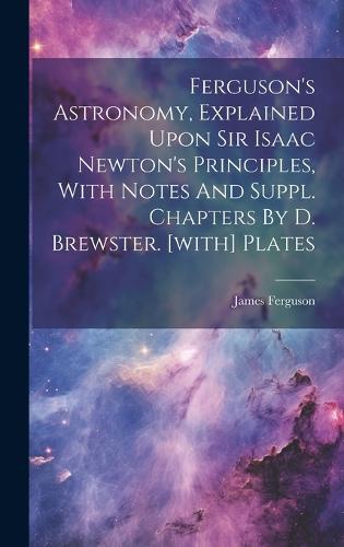 Fergusons Astronomy Explained Upon Sir Isaac Newtons Principles With Notes And Suppl 1455