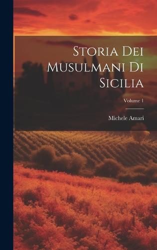 Storia Dei Musulmani Di Sicilia Volume 1 by Michele Amari