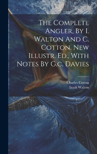 The Complete Angler, By I. Walton And C. Cotton. New Illustr. Ed., With Notes By G.c. Davies (Hardback)