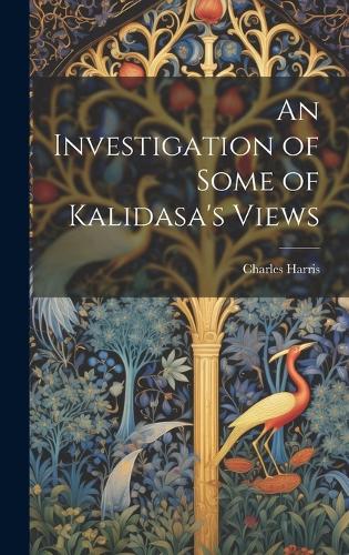 An Investigation of Some of Kalidasa's Views (Hardback)