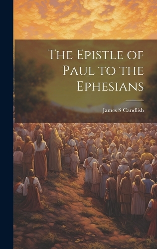 The Epistle of Paul to the Ephesians by James S Candlish | Waterstones