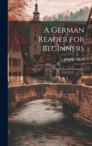 A German Reader for Beginners: With Notes and Vocabulary (Hardback)