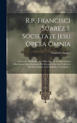 R.p. Francisci Suarez E Societate Jesu Opera Omnia by Francisco Suárez ...