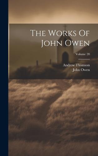 The Works Of John Owen; Volume 20 by John Owen, Andrew Thomson ...