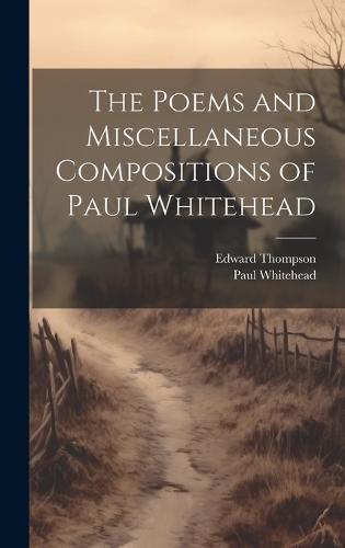 The Poems and Miscellaneous Compositions of Paul Whitehead (Hardback)